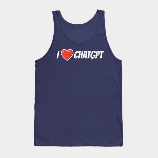 I Love ChatGPT Tank Top by Stalwarthy